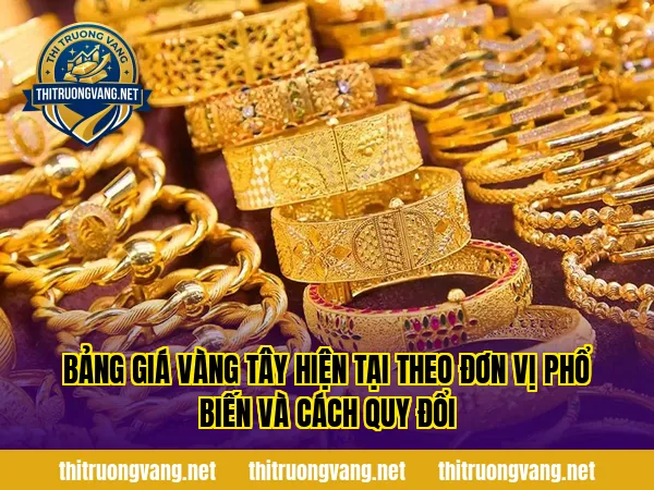 Bảng giá vàng tây hiện tại theo đơn vị phổ biến và cách quy đổi