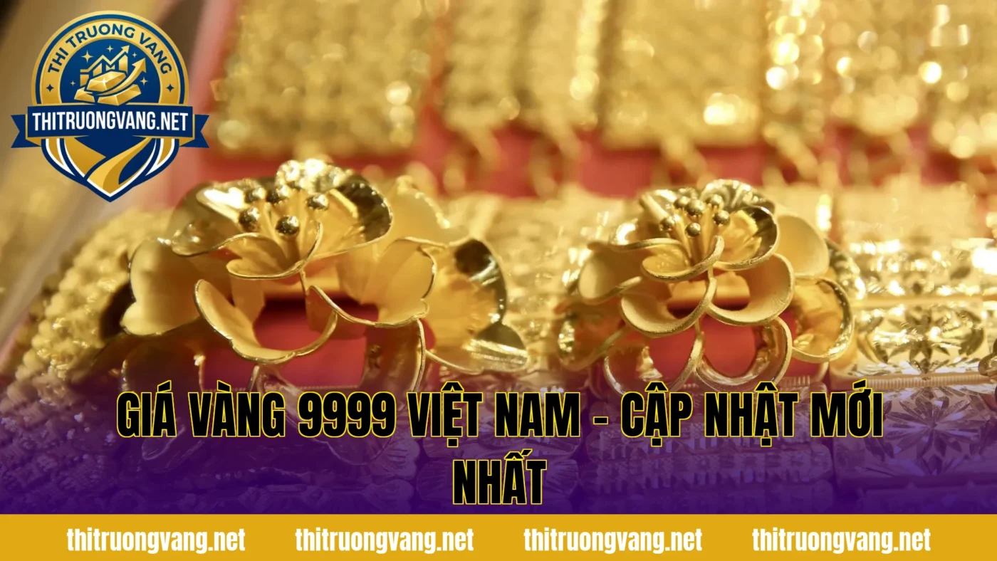 Giá Vàng 9999 Việt Nam – Cập Nhật Mới Nhất