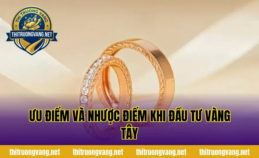 Ưu điểm và nhược điểm khi đầu tư vàng tây