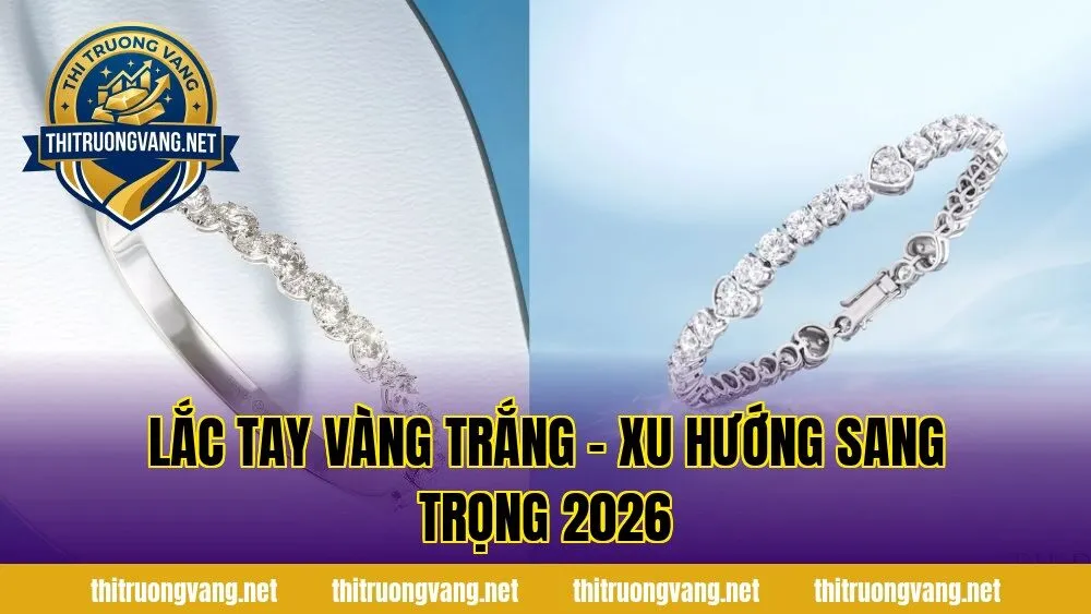 Lắc Tay Vàng Trắng – Xu Hướng Sang Trọng 2026
