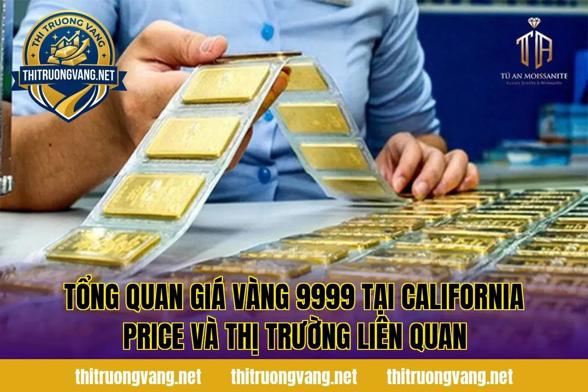 Tổng quan giá vàng 9999 tại California price và thị trường liên quan
