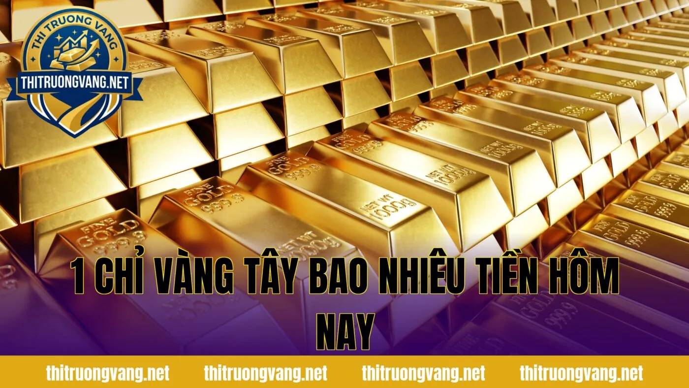 1 chỉ vàng tây bao nhiêu tiền hôm nay