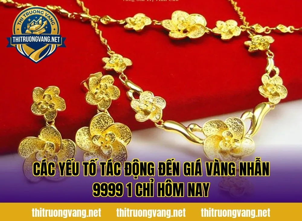 Các yếu tố tác động đến giá vàng nhẫn 9999 1 chỉ hôm nay
