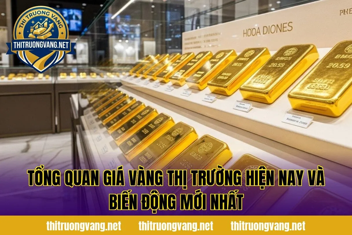 Tổng quan giá vàng thị trường hiện nay và biến động mới nhất