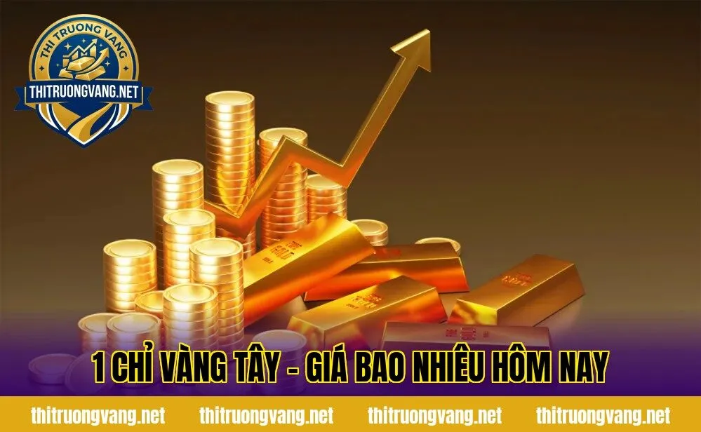 1 Chỉ Vàng Tây – Giá Bao Nhiêu Hôm Nay