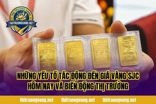 Những yếu tố tác động đến giá vàng SJC hôm nay và biến động thị trường