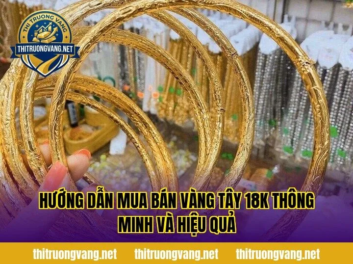 Hướng dẫn mua bán vàng tây 18k thông minh và hiệu quả