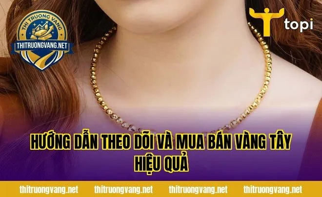 Hướng dẫn theo dõi và mua bán vàng tây hiệu quả