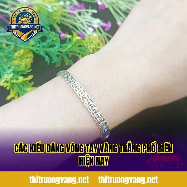 Các kiểu dáng vòng tay vàng trắng phổ biến hiện nay