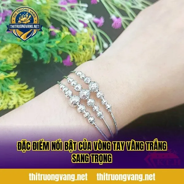 Đặc điểm nổi bật của vòng tay vàng trắng sang trọng