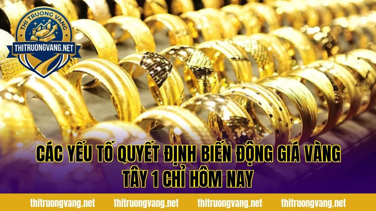 Các yếu tố quyết định biến động giá vàng tây 1 chỉ hôm nay