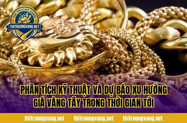 Phân tích kỹ thuật và dự báo xu hướng giá vàng tây trong thời gian tới