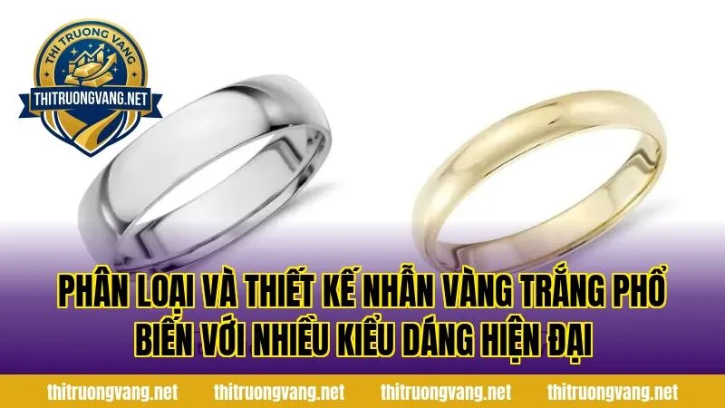 Phân loại và thiết kế nhẫn vàng trắng phổ biến với nhiều kiểu dáng hiện đại