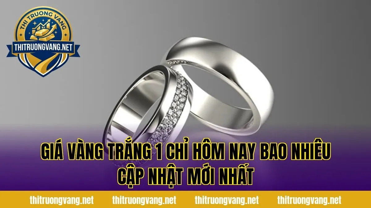 Giá vàng trắng 1 chỉ hôm nay bao nhiêu cập nhật mới nhất