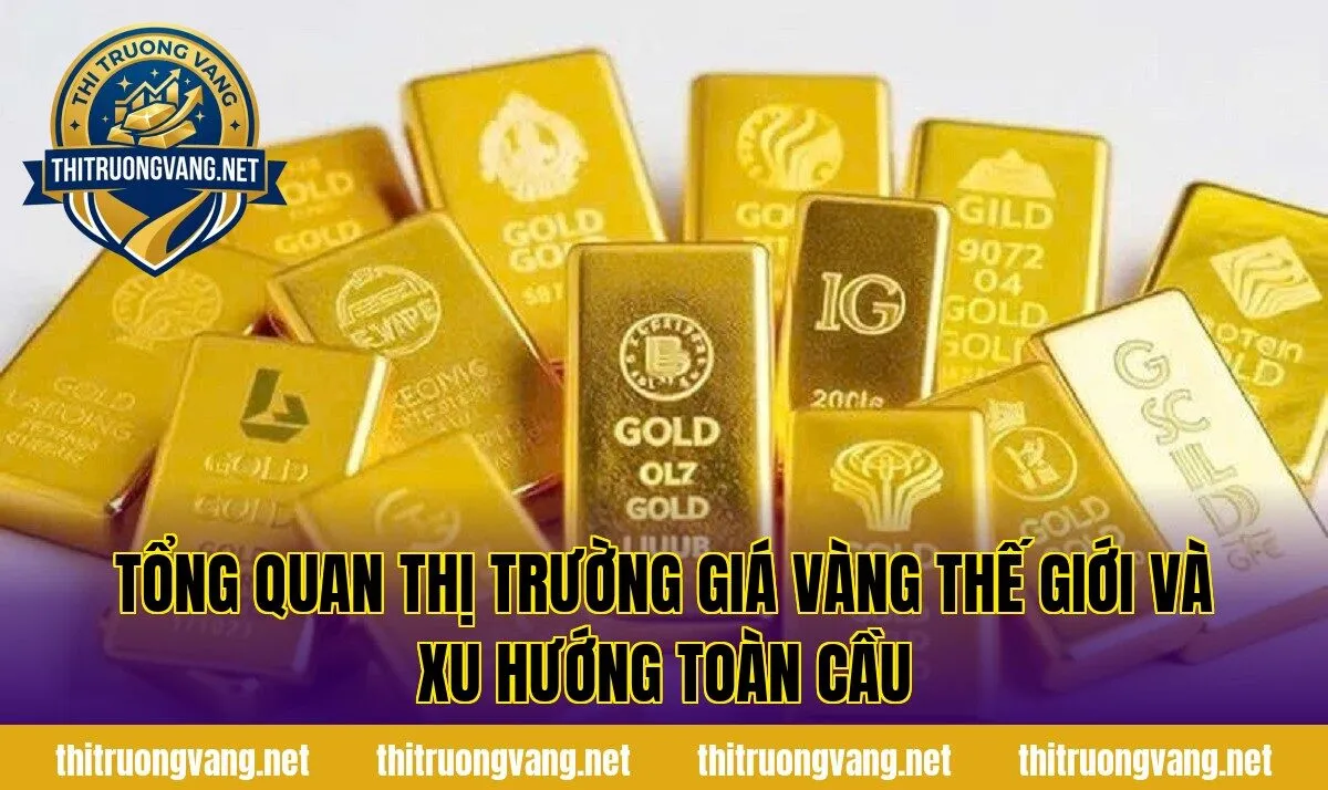 Tổng quan thị trường giá vàng thế giới và xu hướng toàn cầu