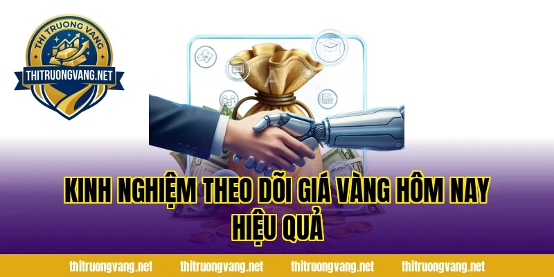 Kinh nghiệm theo dõi giá vàng hôm nay hiệu quả