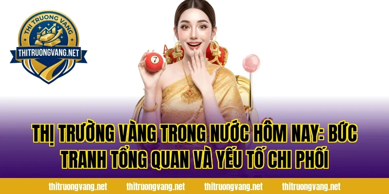 Thị Trường Vàng Trong Nước Hôm Nay: Bức tranh tổng quan và yếu tố chi phối