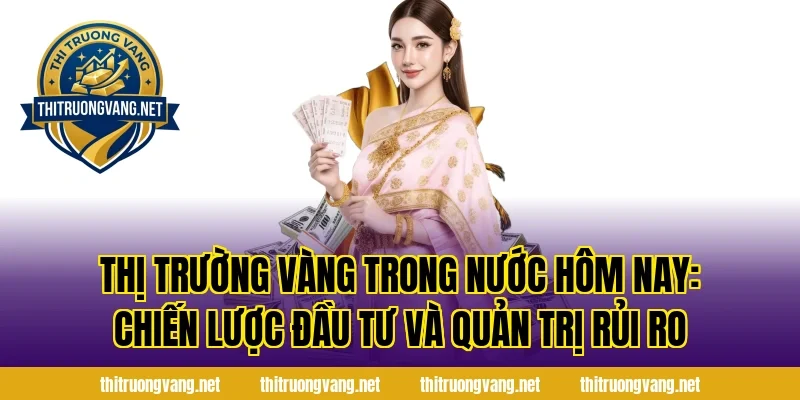 Thị Trường Vàng Trong Nước Hôm Nay: Chiến lược đầu tư và quản trị rủi ro