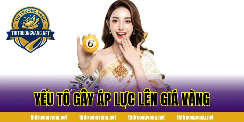 Yếu tố gây áp lực lên giá vàng