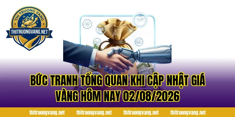 Bức tranh tổng quan khi Cập Nhật Giá Vàng Hôm Nay 02/08/2026