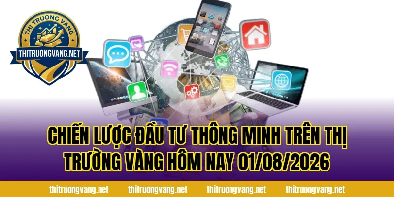 Chiến lược đầu tư thông minh trên Thị Trường Vàng Hôm Nay 01/08/2026