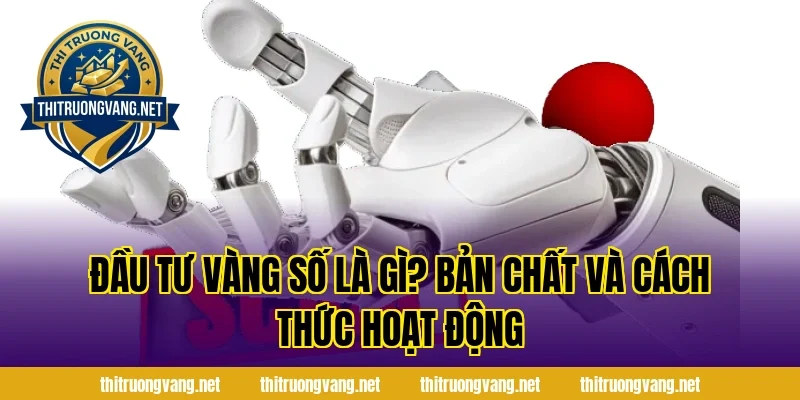 Đầu Tư Vàng Số là gì? Bản chất và cách thức hoạt động