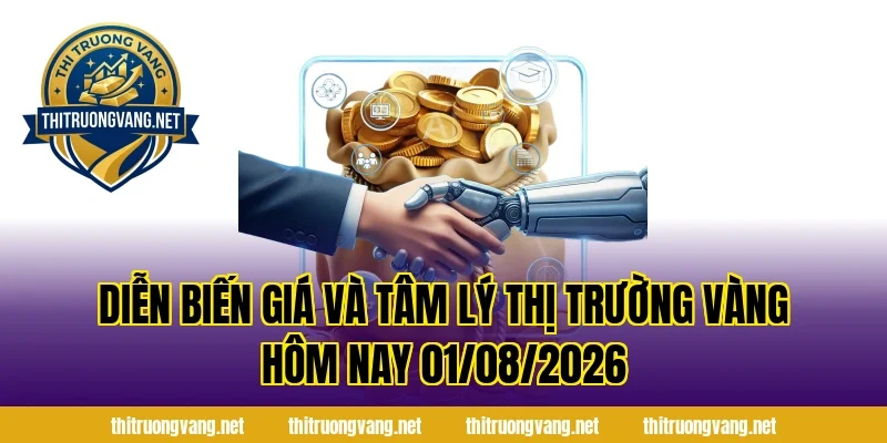 Diễn biến giá và tâm lý Thị Trường Vàng Hôm Nay 01/08/2026