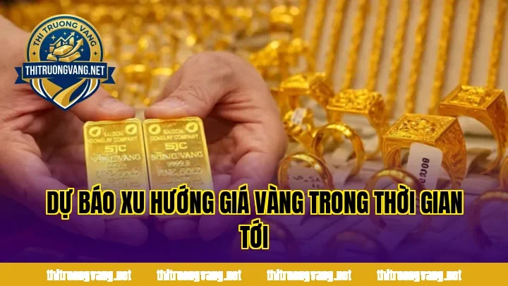 Dự báo xu hướng giá vàng trong thời gian tới