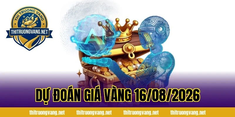Dự Đoán Giá Vàng 16/08/2026
