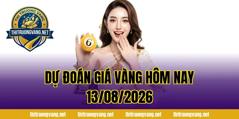Dự Đoán Giá Vàng Hôm Nay 13/08/2026