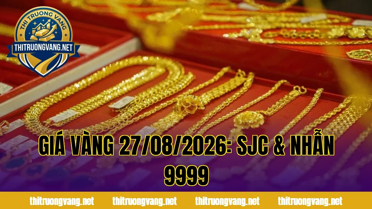 GIÁ VÀNG 27/08/2026: SJC & NHẪN 9999
