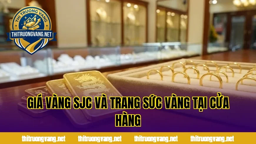 Giá vàng SJC và trang sức vàng tại cửa hàng