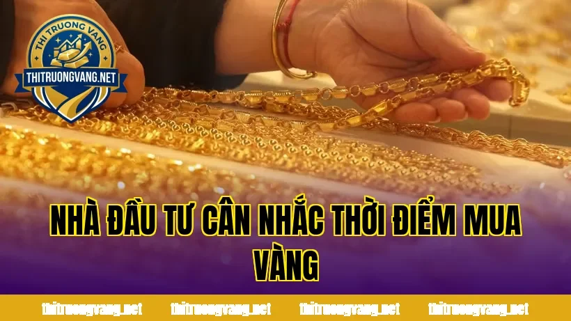 Nhà đầu tư cân nhắc thời điểm mua vàng