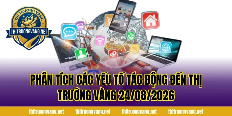 Phân Tích Các Yếu Tố Tác Động Đến Thị Trường Vàng 24/08/2026