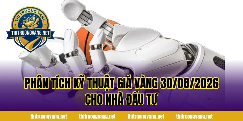Phân tích kỹ thuật Giá Vàng 30/08/2026 cho nhà đầu tư