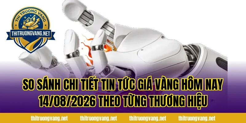 So sánh chi tiết Tin Tức Giá Vàng Hôm Nay 14/08/2026 theo từng thương hiệu