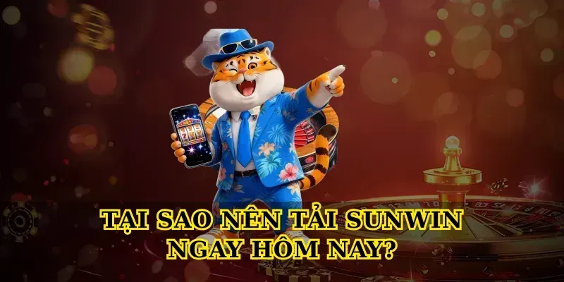 Tại Sao Nên Tải Sunwin Ngay Hôm Nay?