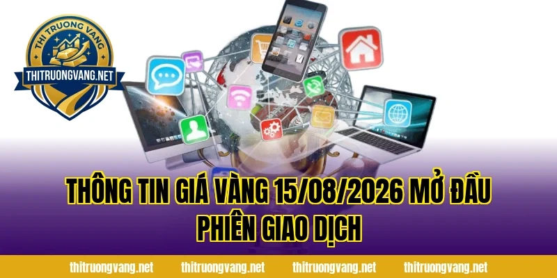 Thông Tin Giá Vàng 15/08/2026 Mở Đầu Phiên Giao Dịch