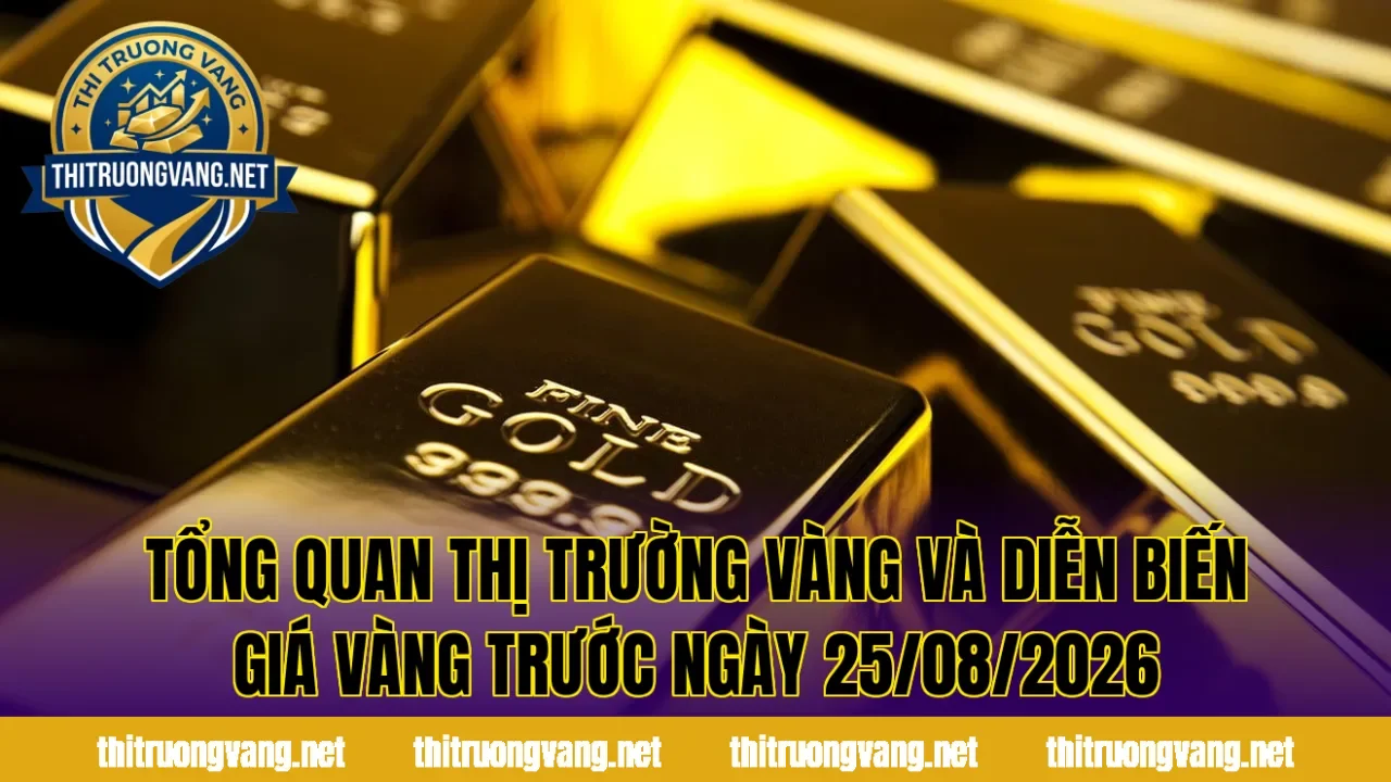 Tổng quan thị trường vàng và diễn biến giá vàng trước ngày 25/08/2026
