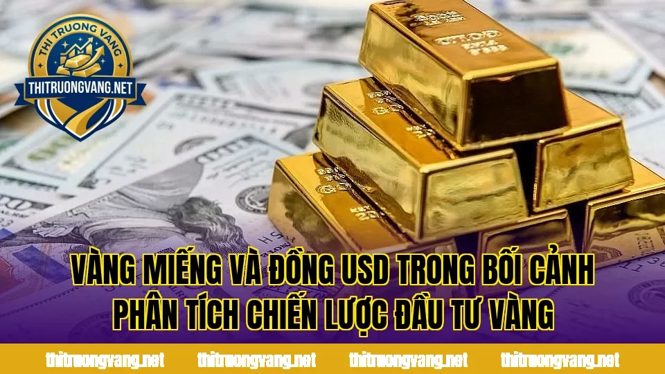 Vàng miếng và đồng USD trong bối cảnh phân tích chiến lược đầu tư vàng