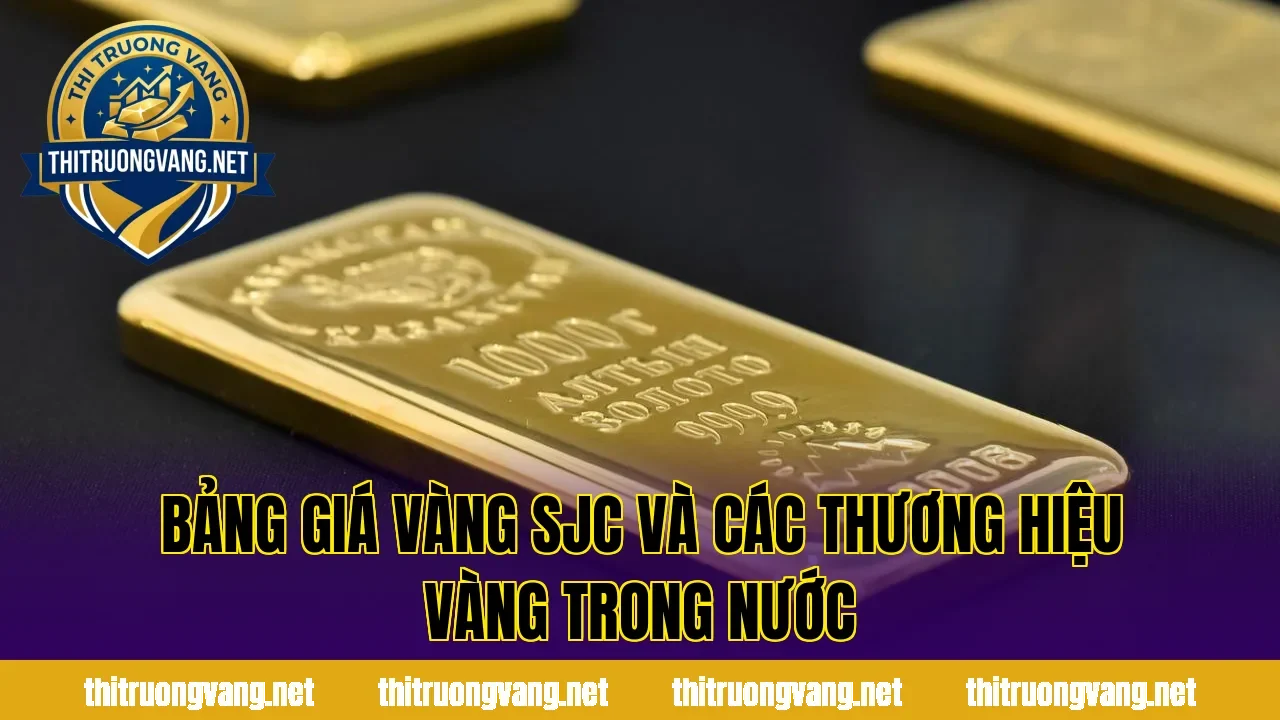 Bảng giá vàng SJC và các thương hiệu vàng trong nước