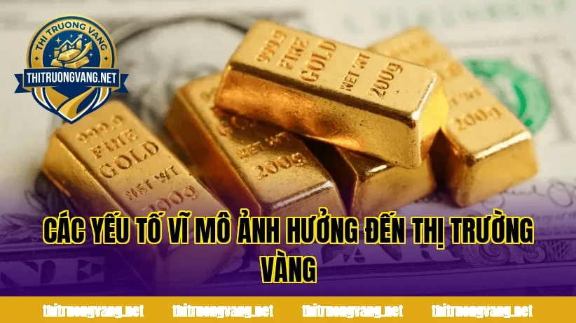 Các yếu tố vĩ mô ảnh hưởng đến thị trường vàng