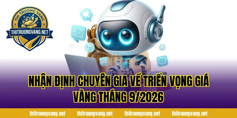 Nhận Định Chuyên Gia Về Triển Vọng Giá Vàng Tháng 9/2026