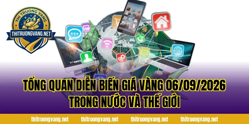 Tổng Quan Diễn Biến Giá Vàng 06/09/2026 Trong Nước Và Thế Giới