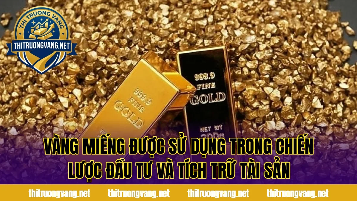 Vàng miếng được sử dụng trong chiến lược đầu tư và tích trữ tài sản