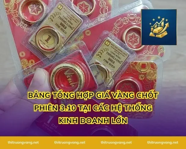Bảng tổng hợp Giá vàng chốt phiên 3.10 tại các hệ thống kinh doanh lớn